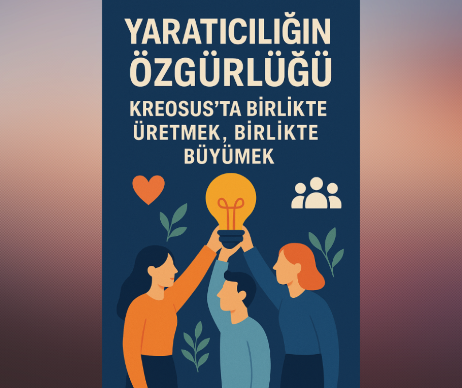 Yaratıcılığın Özgürlüğü: Kreosus’ta Birlikte Üretmek, Birlikte Büyümek